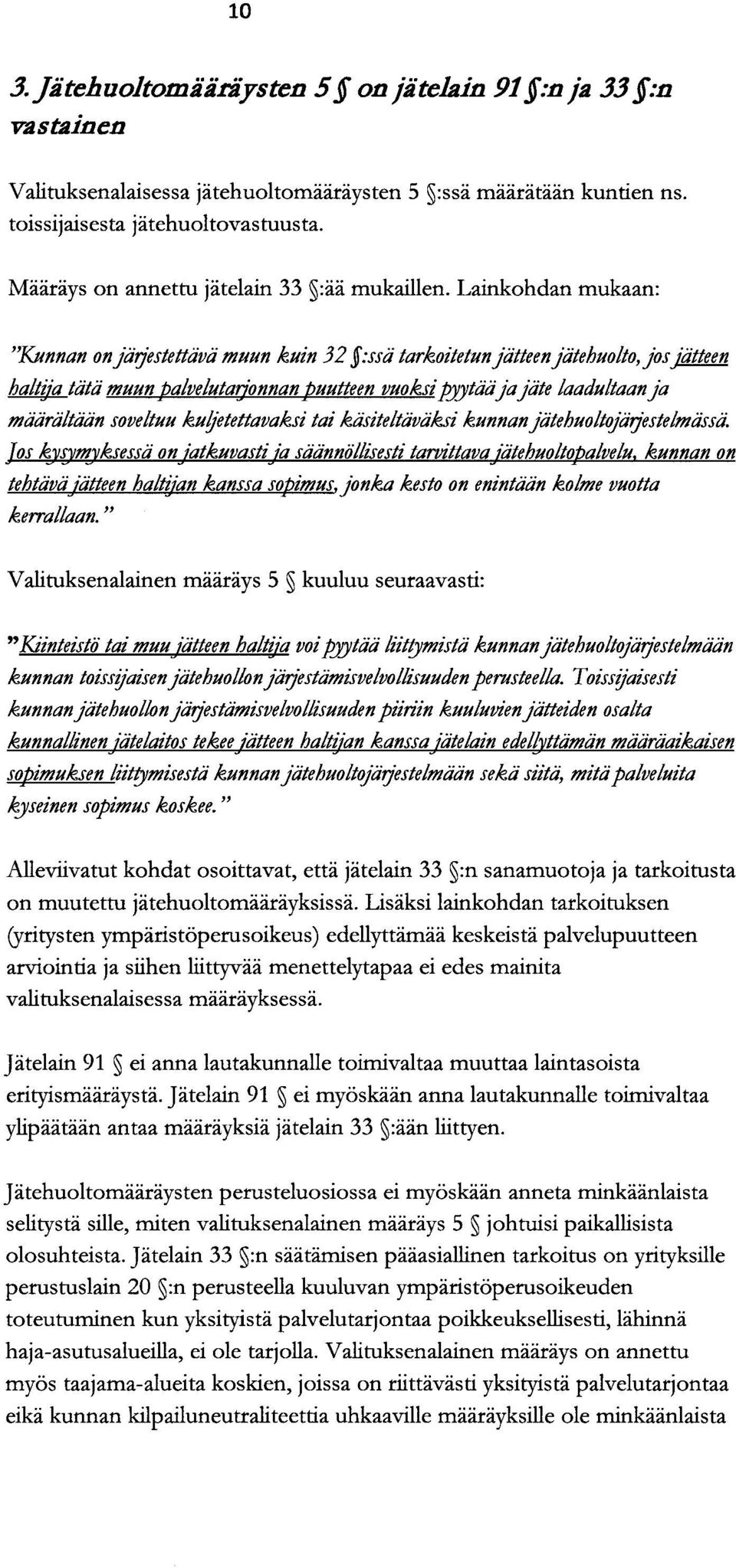 Lainkohdan mukaan: "Kunnan on järjestettävä muun kuin 32 5:ssä tarkoitetun jätteen jätehuolto, jos haltiia tätä muun palvelutajonnan puutteen vuoksi pyytää ja jäte laadultaan ja määrältään soveltuu