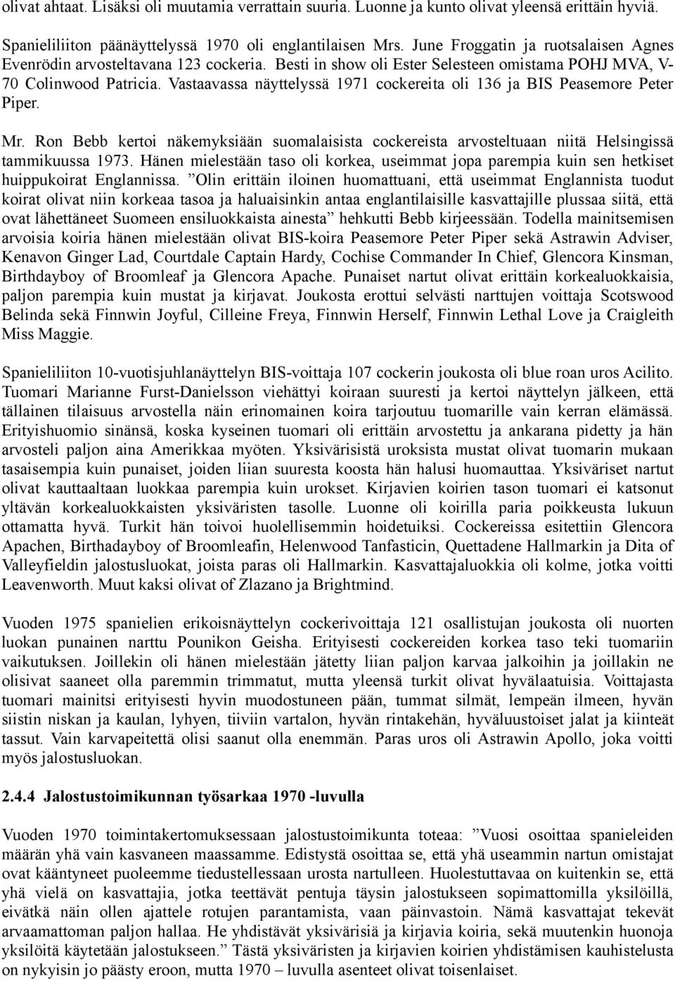 Vastaavassa näyttelyssä 97 cockereita oli 6 ja BIS Peasemore Peter Piper. Mr. Ron Bebb kertoi näkemyksiään suomalaisista cockereista arvosteltuaan niitä Helsingissä tammikuussa 97.