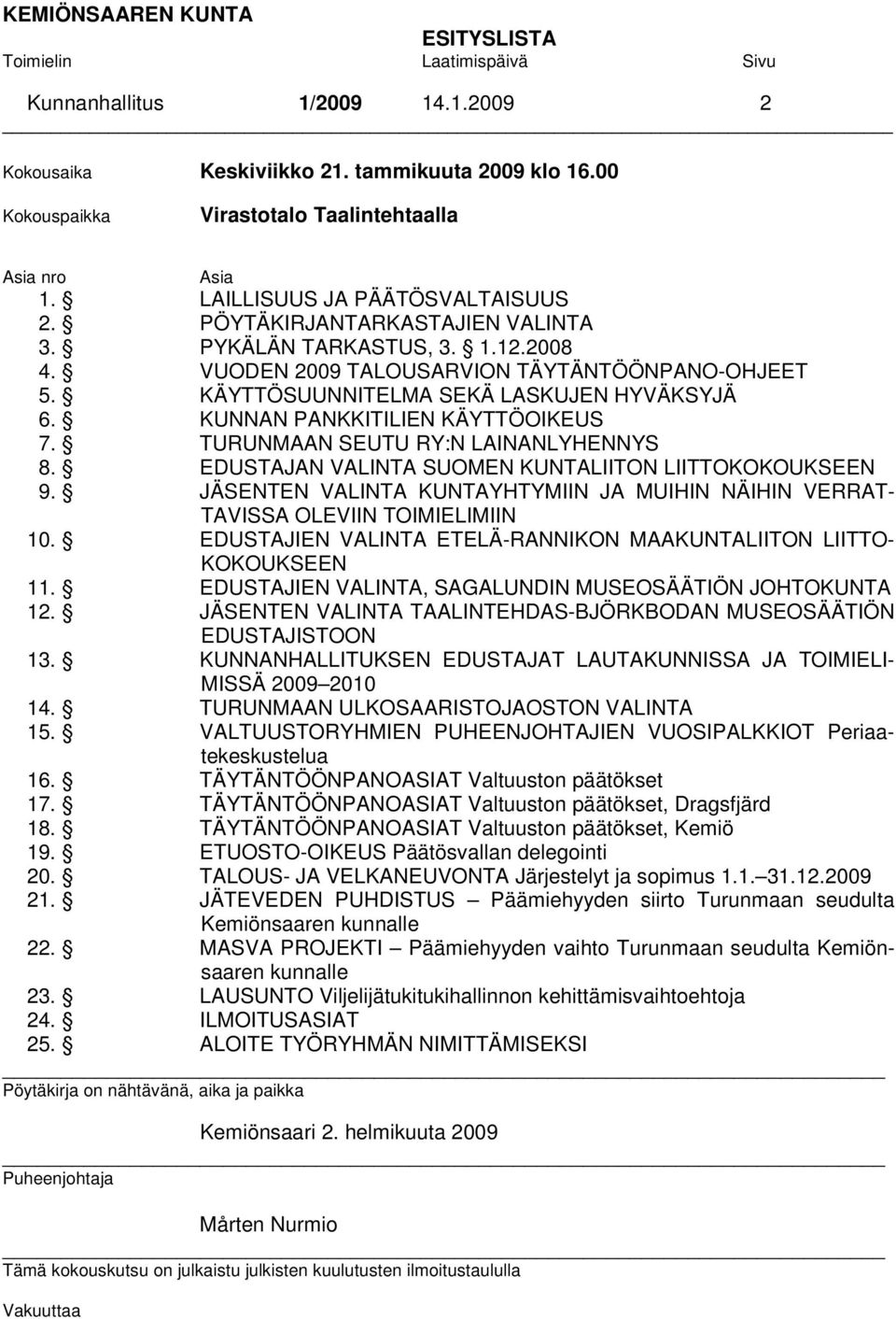 KUNNAN PANKKITILIEN KÄYTTÖOIKEUS 7. TURUNMAAN SEUTU RY:N LAINANLYHENNYS 8. EDUSTAJAN VALINTA SUOMEN KUNTALIITON LIITTOKOKOUKSEEN 9.