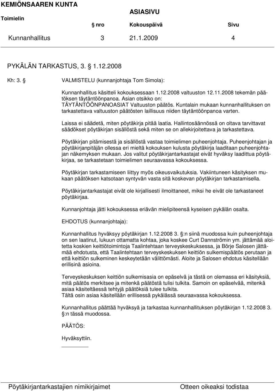 Kuntalain mukaan kunnanhallituksen on tarkastettava valtuuston päätösten laillisuus niiden täytäntöönpanoa varten. Laissa ei säädetä, miten pöytäkirja pitää laatia.