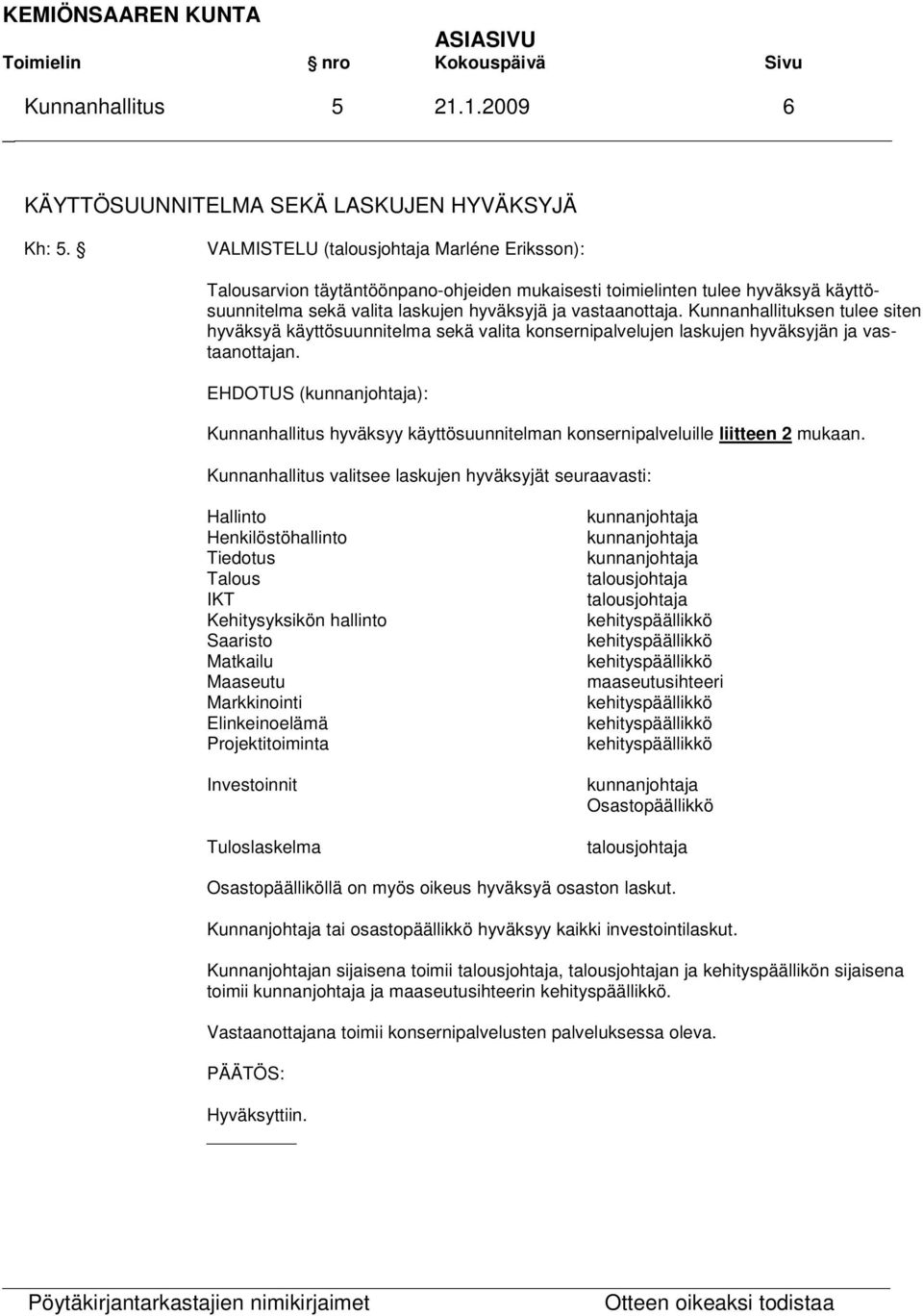 Kunnanhallituksen tulee siten hyväksyä käyttösuunnitelma sekä valita konsernipalvelujen laskujen hyväksyjän ja vastaanottajan.