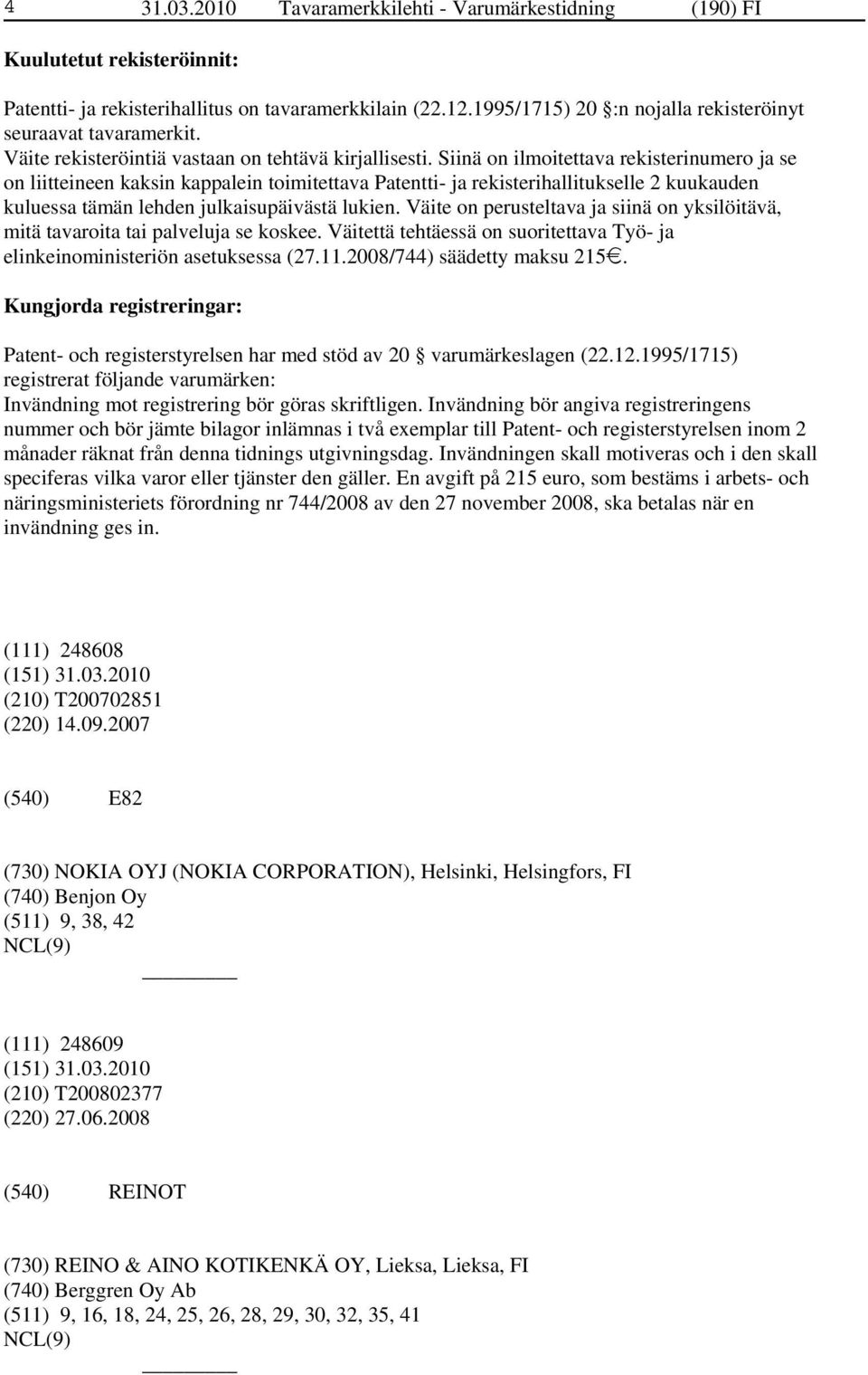 Siinä on ilmoitettava rekisterinumero ja se on liitteineen kaksin kappalein toimitettava Patentti- ja rekisterihallitukselle 2 kuukauden kuluessa tämän lehden julkaisupäivästä lukien.