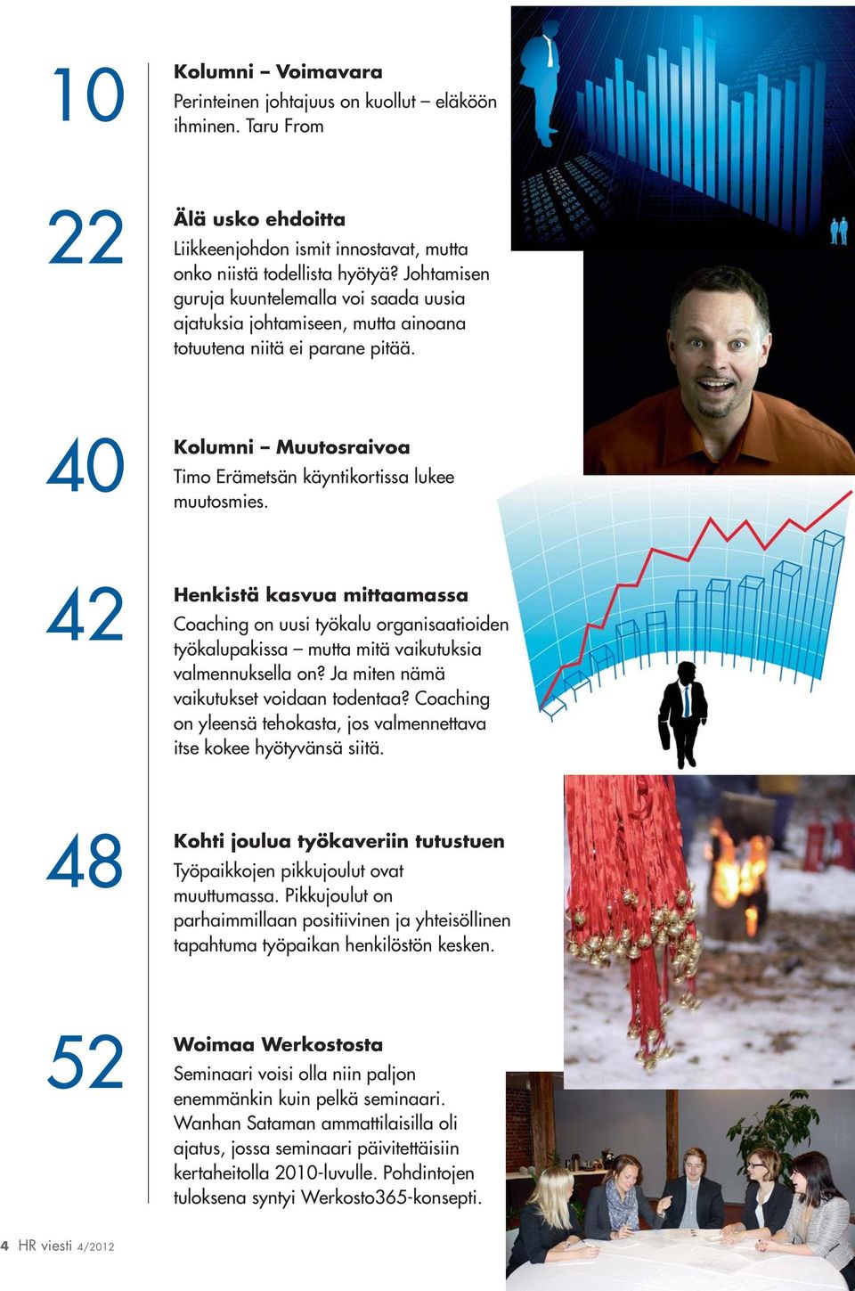 42 Henkistä kasvua mittaamassa Coaching on uusi työkalu organisaatioiden työkalupakissa mutta mitä vaikutuksia valmennuksella on? Ja miten nämä vaikutukset voidaan todentaa?