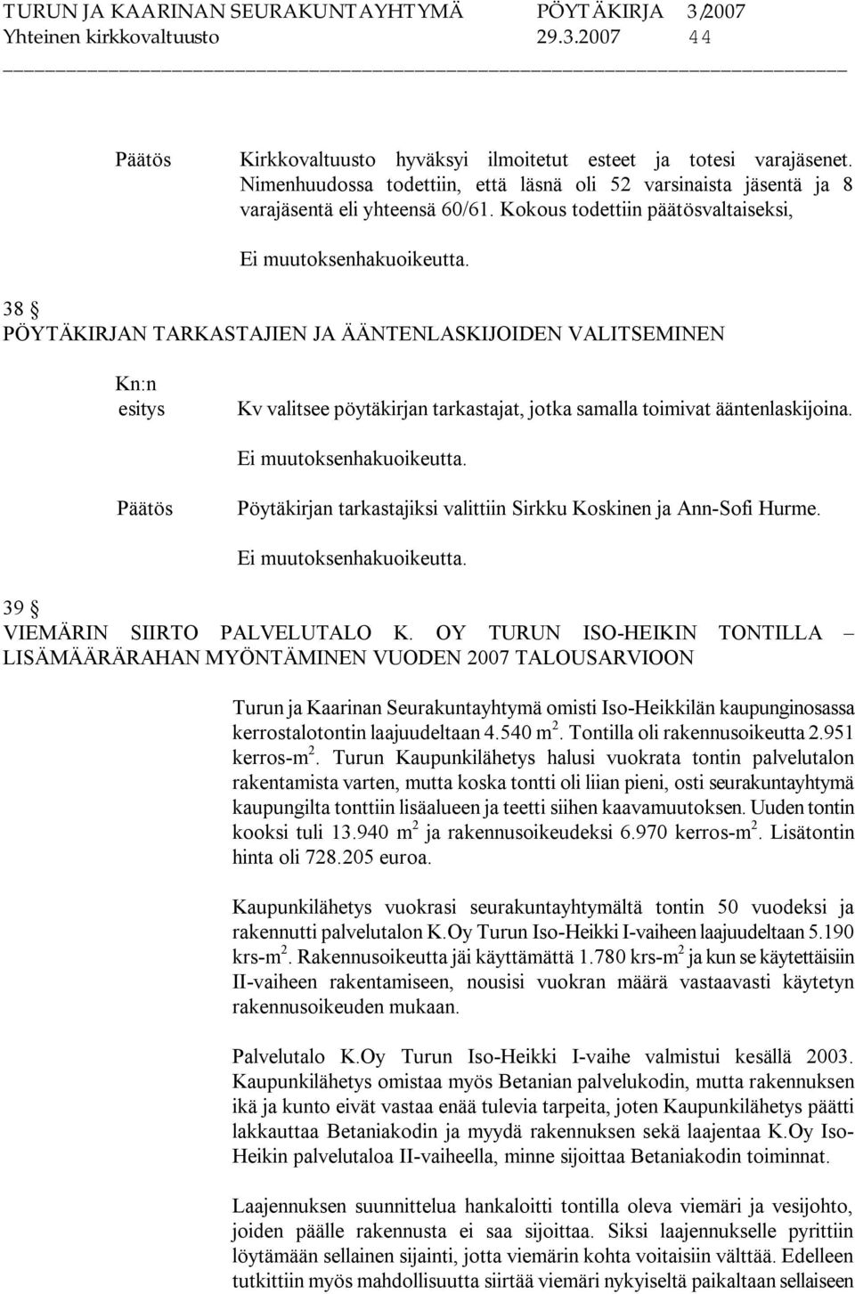 Kokous todettiin päätösvaltaiseksi, 38 PÖYTÄKIRJAN TARKASTAJIEN JA ÄÄNTENLASKIJOIDEN VALITSEMINEN Kv valitsee pöytäkirjan tarkastajat, jotka samalla toimivat ääntenlaskijoina.