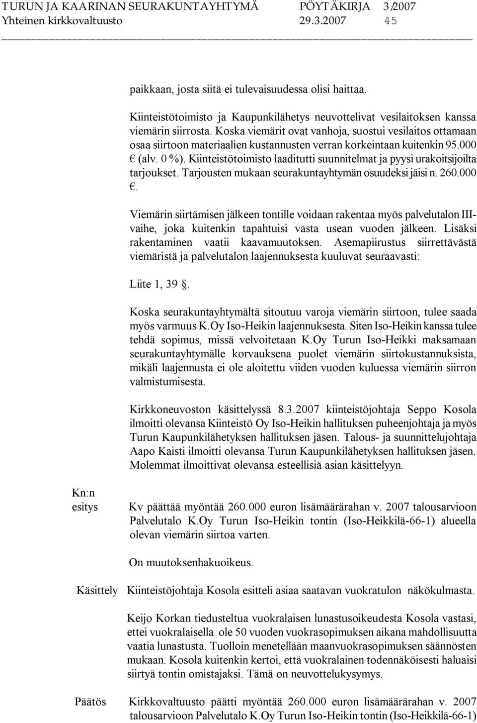 Kiinteistötoimisto laaditutti suunnitelmat ja pyysi urakoitsijoilta tarjoukset. Tarjousten mukaan seurakuntayhtymän osuudeksi jäisi n. 260.000.