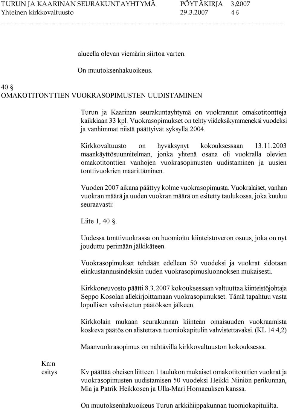 Vuokrasopimukset on tehty viideksikymmeneksi vuodeksi ja vanhimmat niistä päättyivät syksyllä 2004. Kirkkovaltuusto on hyväksynyt kokouksessaan 13.11.