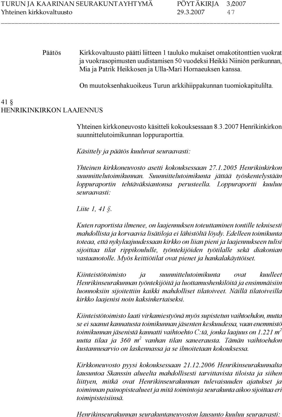Hornaeuksen kanssa. 41 HENRIKINKIRKON LAAJENNUS On muutoksenhakuoikeus Turun arkkihiippakunnan tuomiokapitulilta. Yhteinen kirkkoneuvosto käsitteli kokouksessaan 8.3.