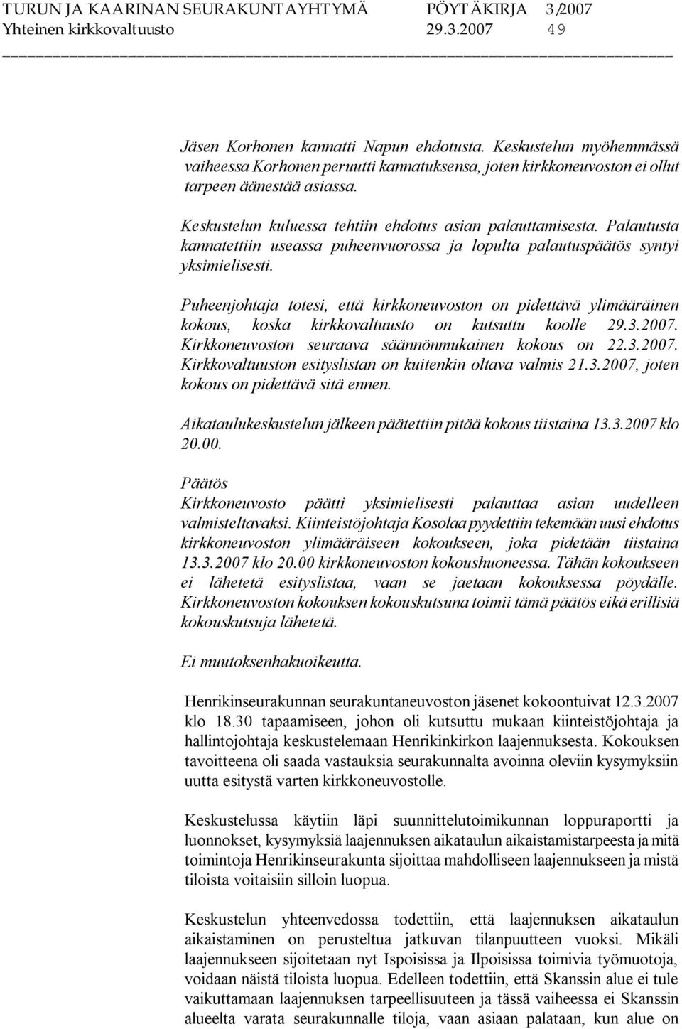 Palautusta kannatettiin useassa puheenvuorossa ja lopulta palautuspäätös syntyi yksimielisesti.