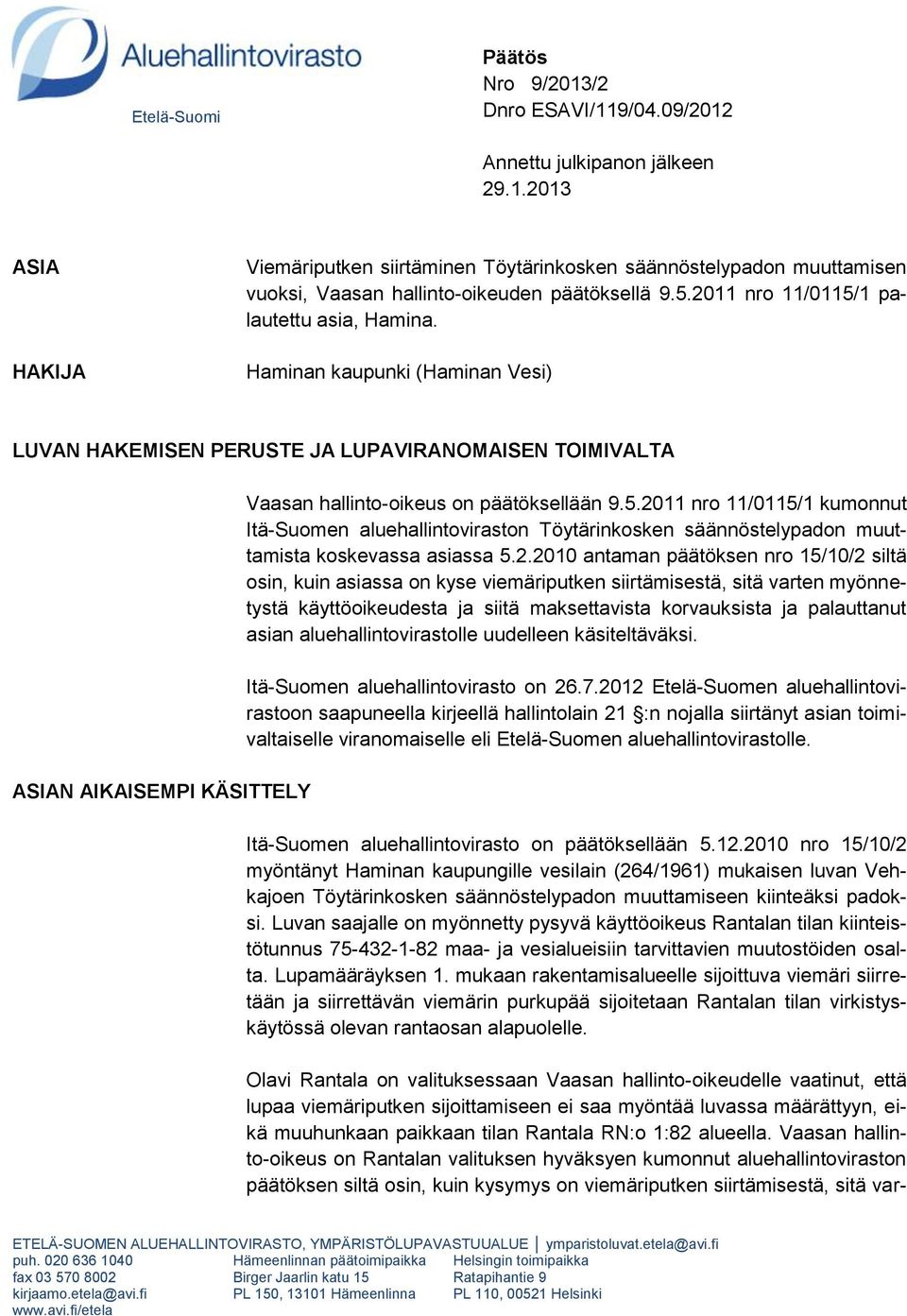 Haminan kaupunki (Haminan Vesi) LUVAN HAKEMISEN PERUSTE JA LUPAVIRANOMAISEN TOIMIVALTA ASIAN AIKAISEMPI KÄSITTELY Vaasan hallinto-oikeus on päätöksellään 9.5.