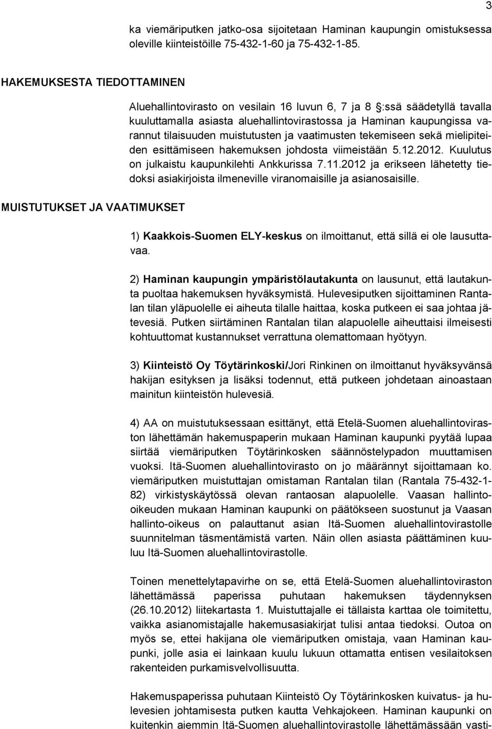 varannut tilaisuuden muistutusten ja vaatimusten tekemiseen sekä mielipiteiden esittämiseen hakemuksen johdosta viimeistään 5.12.2012. Kuulutus on julkaistu kaupunkilehti Ankkurissa 7.11.