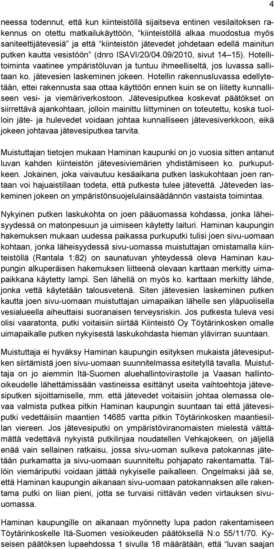 jätevesien laskeminen jokeen. Hotellin rakennusluvassa edellytetään, ettei rakennusta saa ottaa käyttöön ennen kuin se on liitetty kunnalliseen vesi- ja viemäriverkostoon.