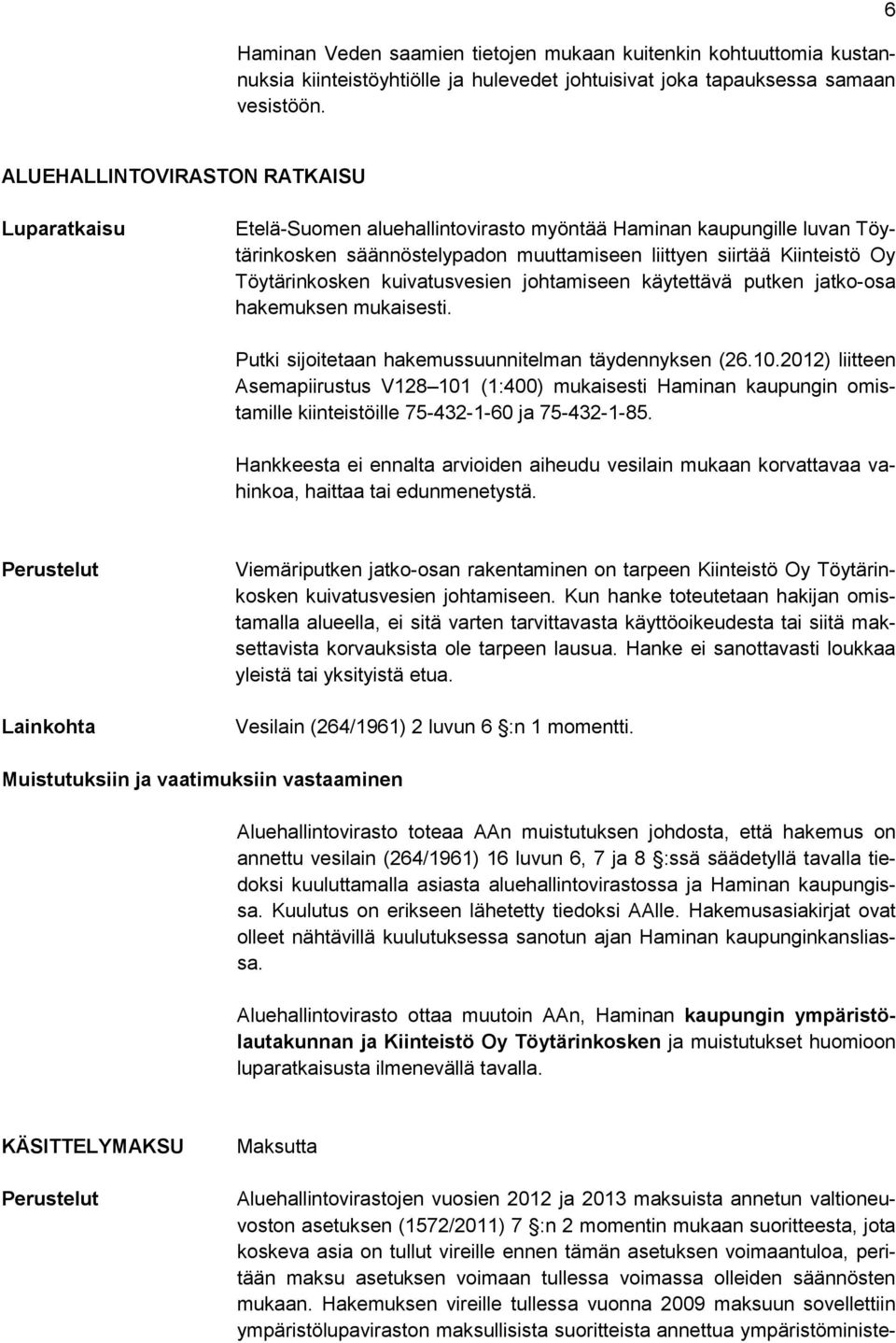 Töytärinkosken kuivatusvesien johtamiseen käytettävä putken jatko-osa hakemuksen mukaisesti. Putki sijoitetaan hakemussuunnitelman täydennyksen (26.10.