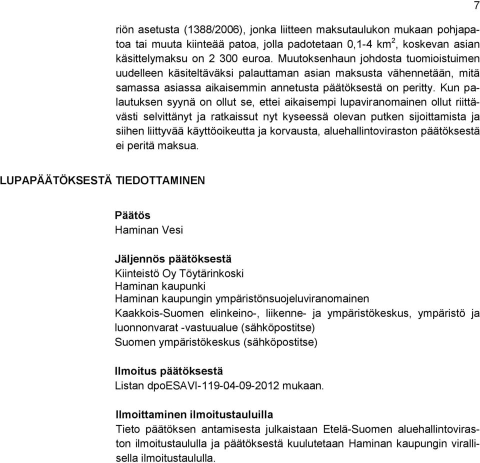 Kun palautuksen syynä on ollut se, ettei aikaisempi lupaviranomainen ollut riittävästi selvittänyt ja ratkaissut nyt kyseessä olevan putken sijoittamista ja siihen liittyvää käyttöoikeutta ja