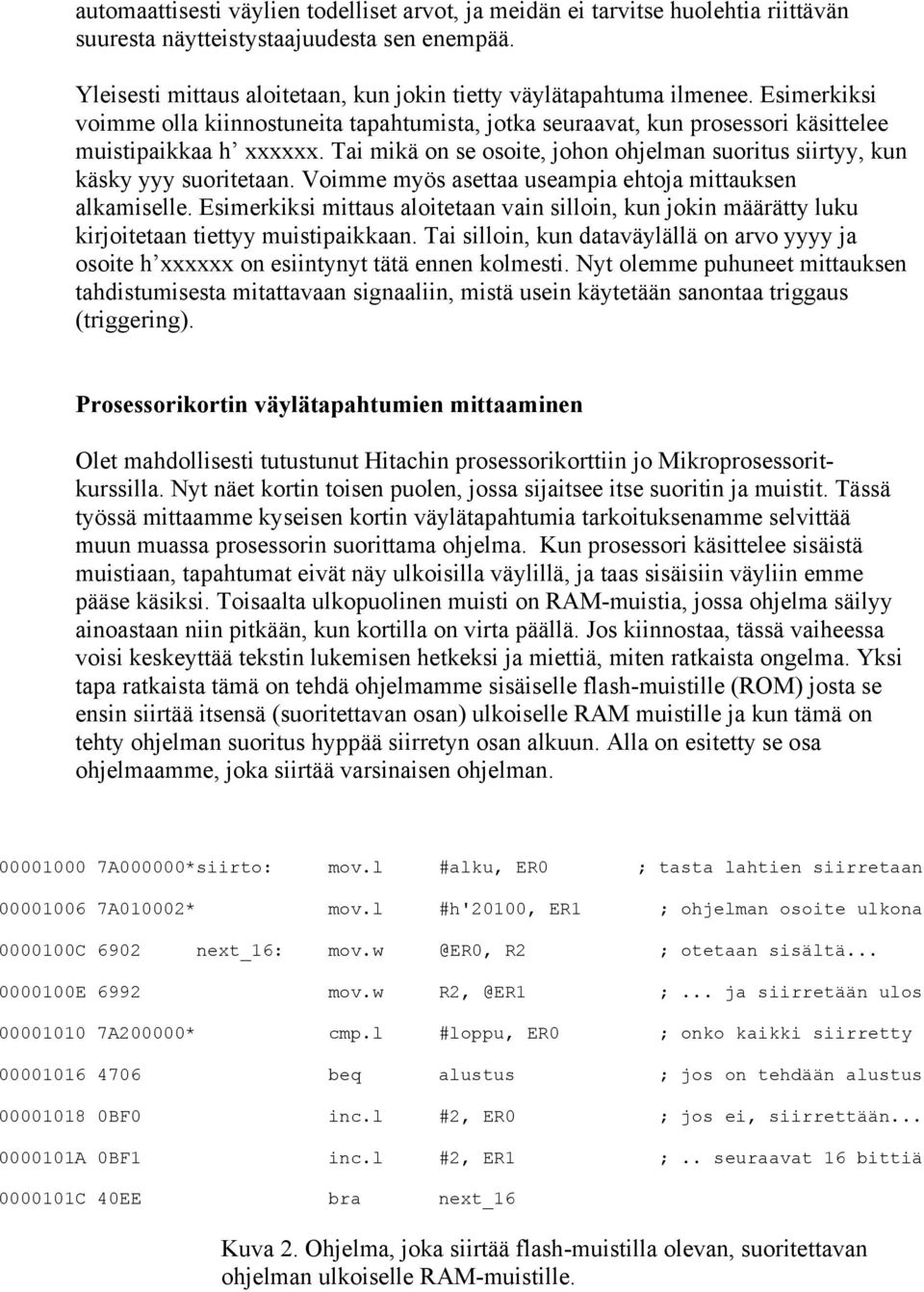 Tai mikä on se osoite, johon ohjelman suoritus siirtyy, kun käsky yyy suoritetaan. Voimme myös asettaa useampia ehtoja mittauksen alkamiselle.