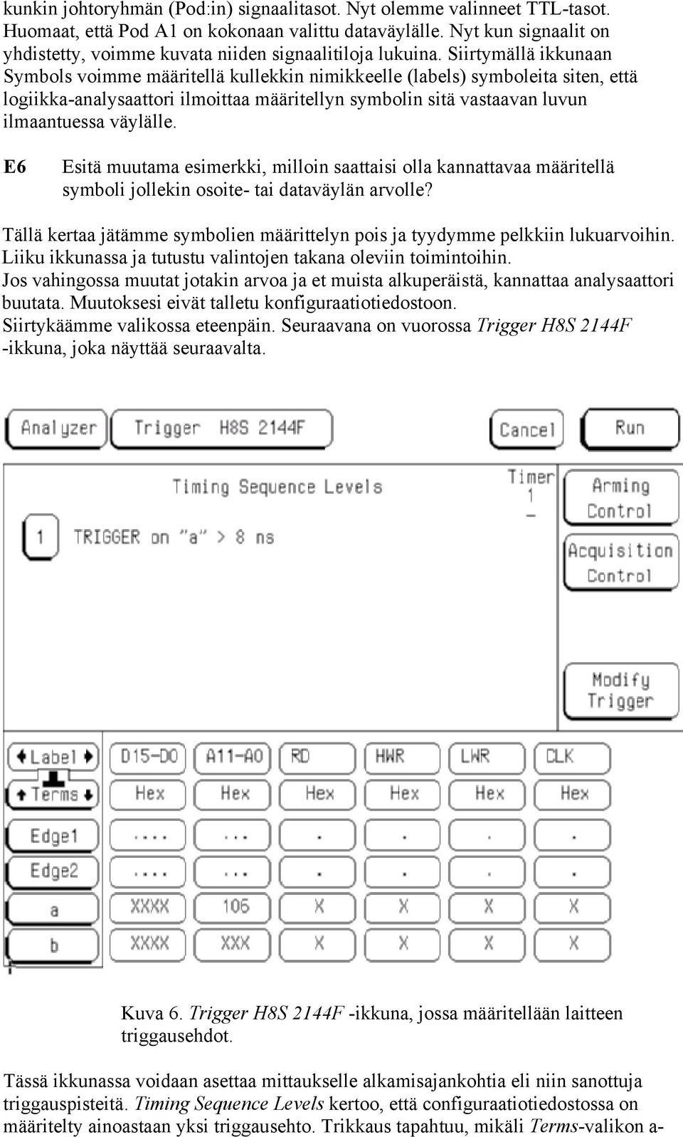 Siirtymällä ikkunaan Symbols voimme määritellä kullekkin nimikkeelle (labels) symboleita siten, että logiikka-analysaattori ilmoittaa määritellyn symbolin sitä vastaavan luvun ilmaantuessa väylälle.