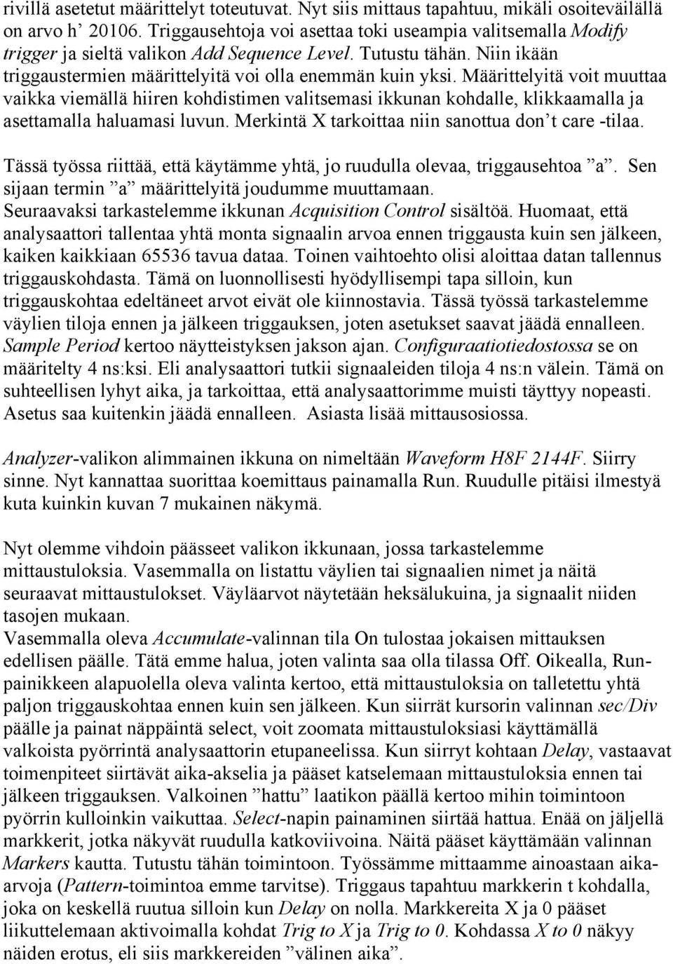 Määrittelyitä voit muuttaa vaikka viemällä hiiren kohdistimen valitsemasi ikkunan kohdalle, klikkaamalla ja asettamalla haluamasi luvun. Merkintä X tarkoittaa niin sanottua don t care -tilaa.