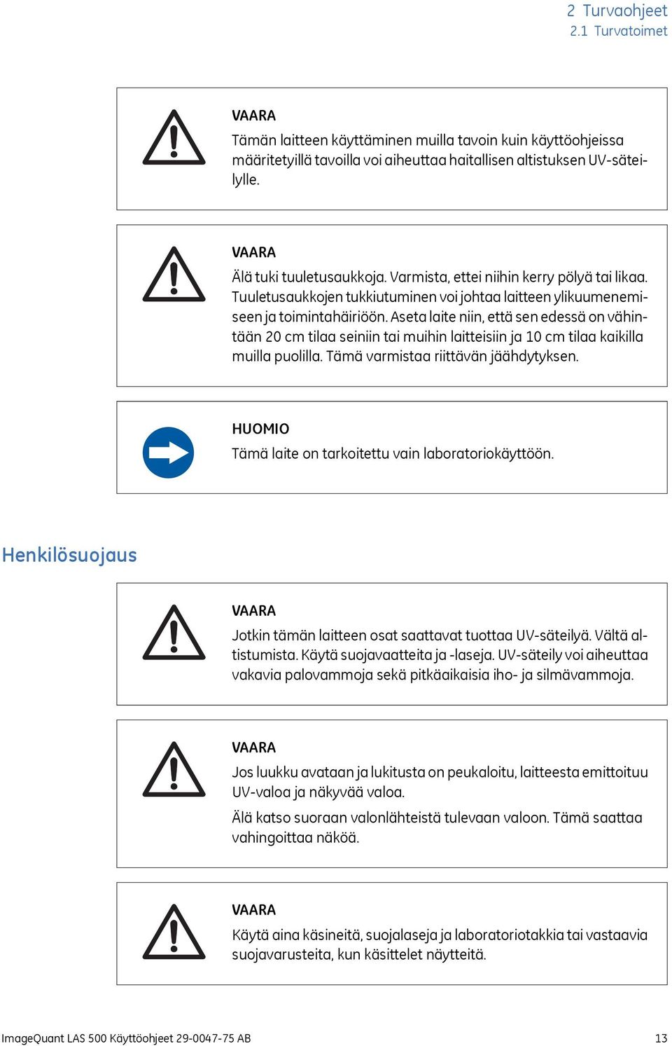 Aseta laite niin, että sen edessä on vähintään 20 cm tilaa seiniin tai muihin laitteisiin ja 10 cm tilaa kaikilla muilla puolilla. Tämä varmistaa riittävän jäähdytyksen.