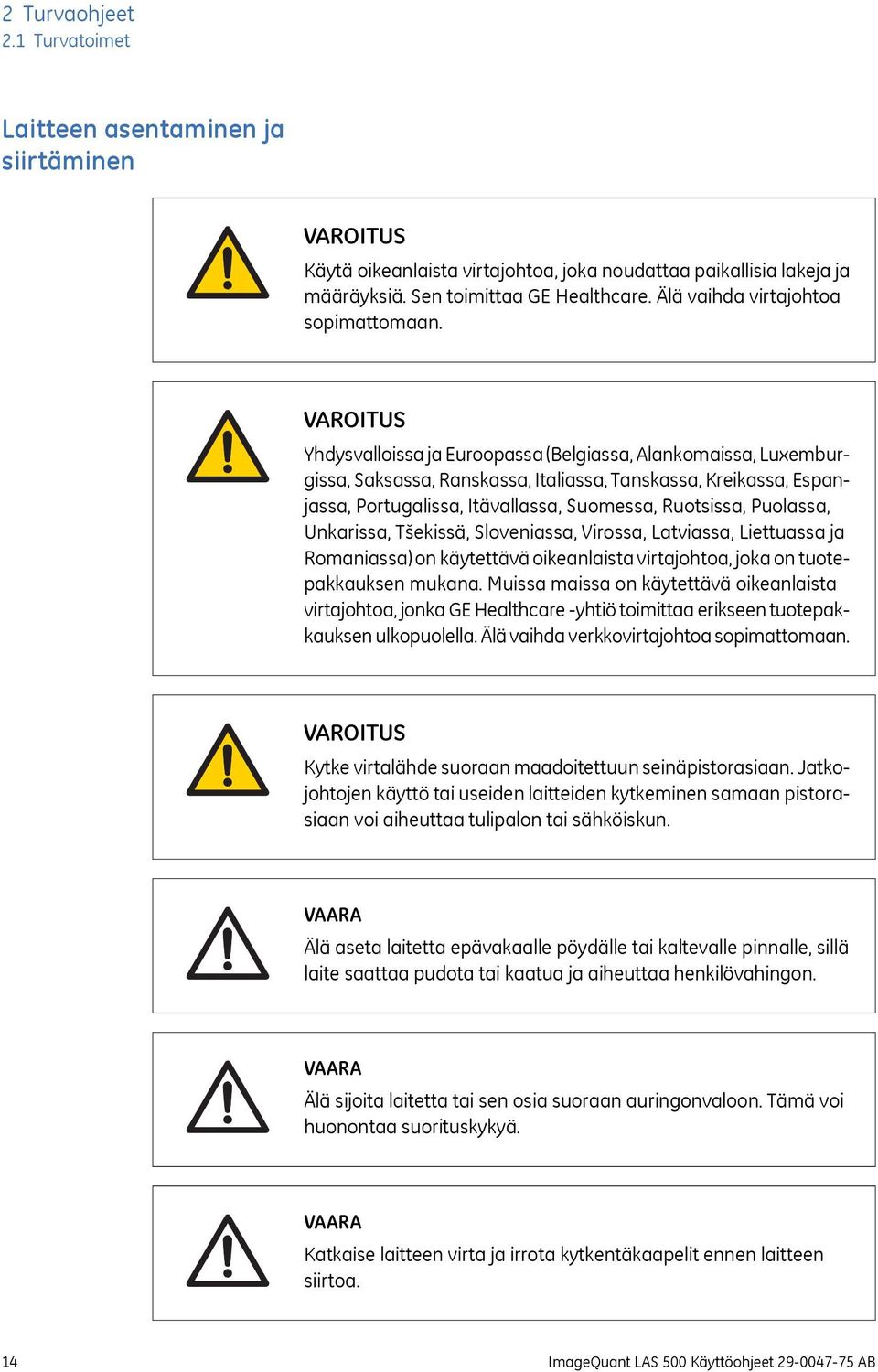 VAROITUS Yhdysvalloissa ja Euroopassa (Belgiassa, Alankomaissa, Luxemburgissa, Saksassa, Ranskassa, Italiassa, Tanskassa, Kreikassa, Espanjassa, Portugalissa, Itävallassa, Suomessa, Ruotsissa,