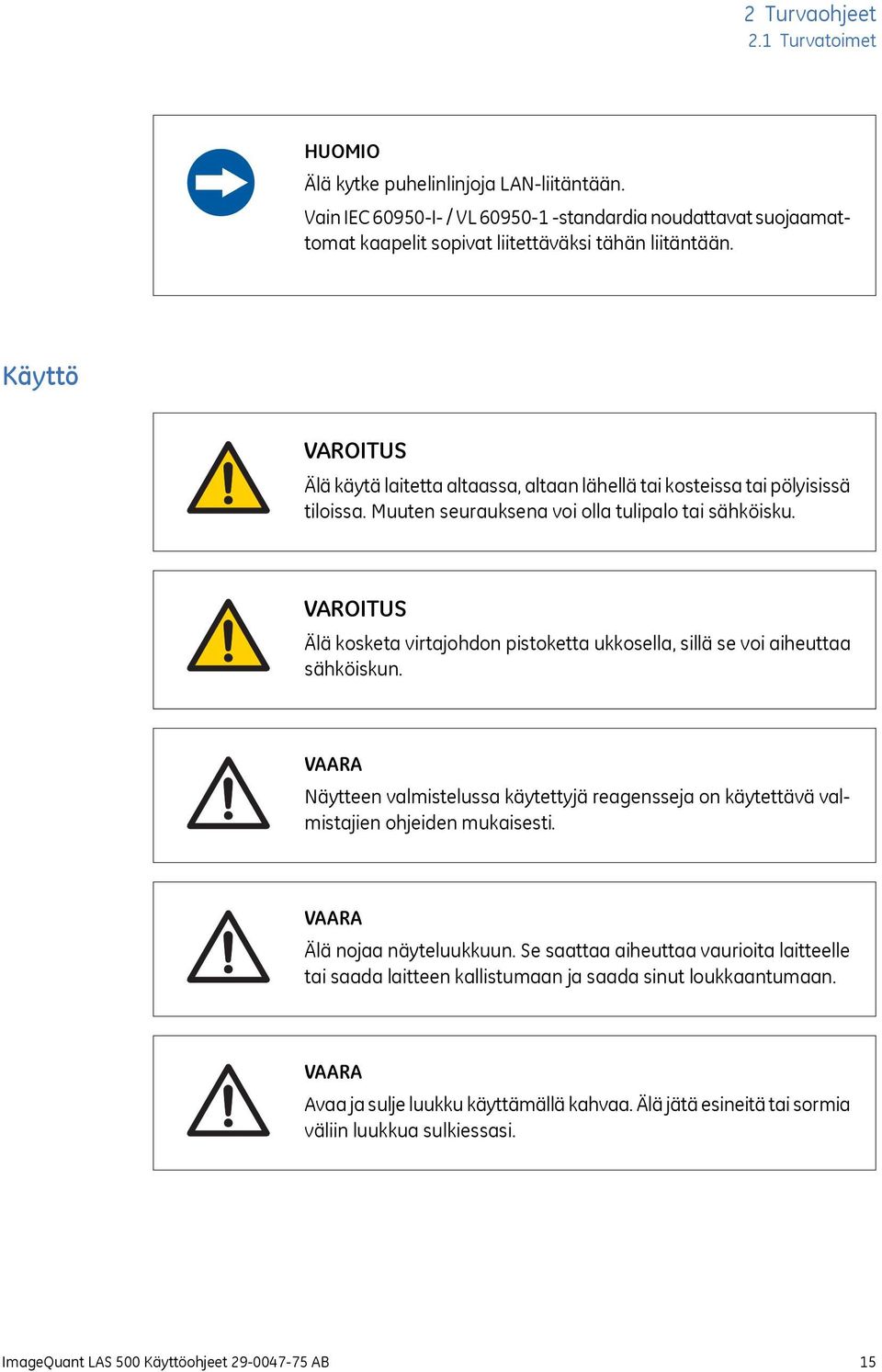 VAROITUS Älä kosketa virtajohdon pistoketta ukkosella, sillä se voi aiheuttaa sähköiskun. VAARA Näytteen valmistelussa käytettyjä reagensseja on käytettävä valmistajien ohjeiden mukaisesti.