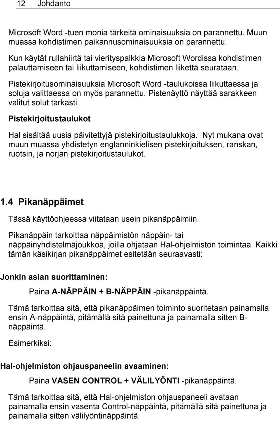 Pistekirjoitusominaisuuksia Microsoft Word -taulukoissa liikuttaessa ja soluja valittaessa on myös parannettu. Pistenäyttö näyttää sarakkeen valitut solut tarkasti.