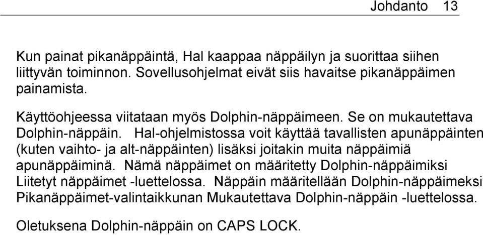 Hal-ohjelmistossa voit käyttää tavallisten apunäppäinten (kuten vaihto- ja alt-näppäinten) lisäksi joitakin muita näppäimiä apunäppäiminä.