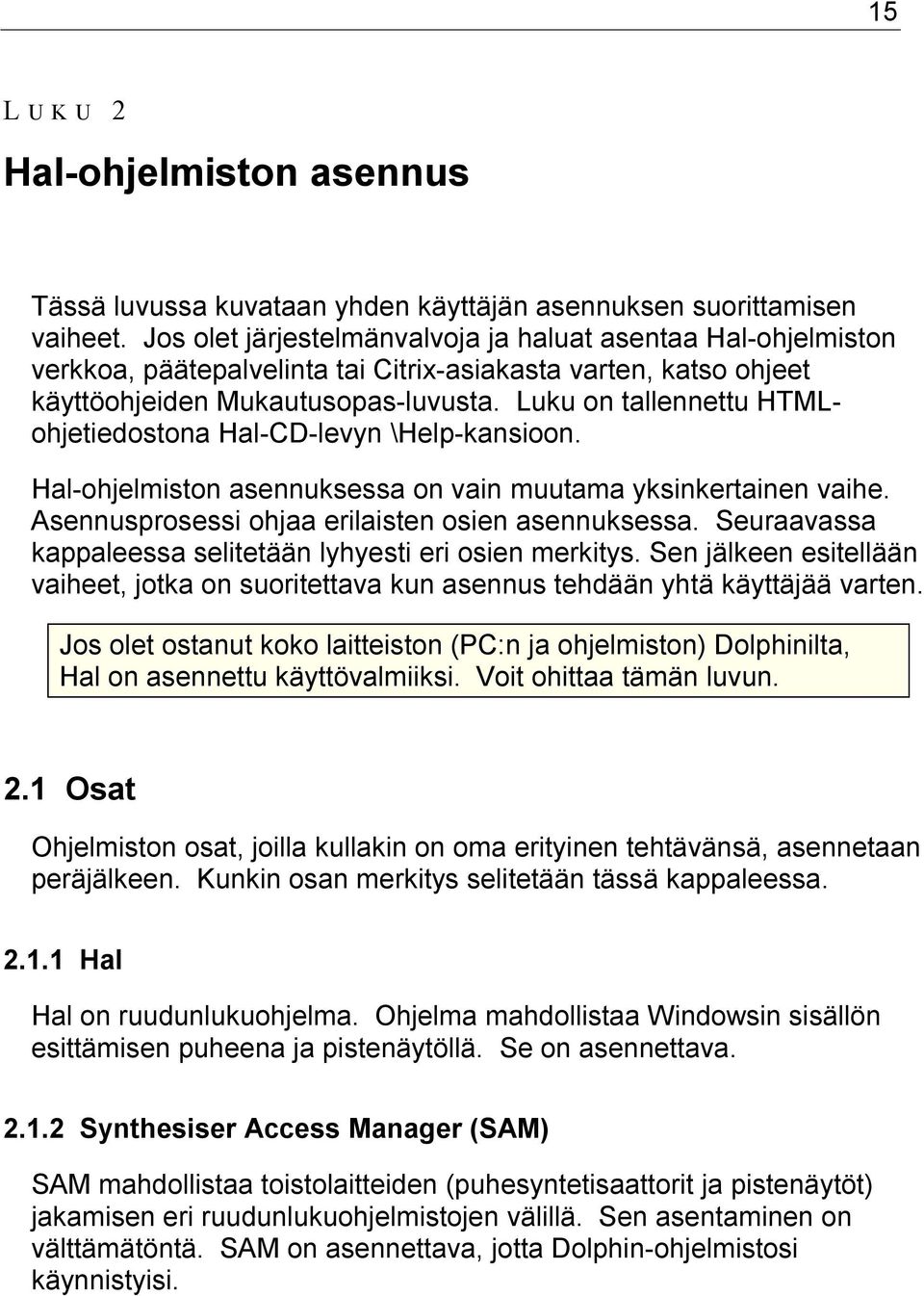 Luku on tallennettu HTMLohjetiedostona Hal-CD-levyn \Help-kansioon. Hal-ohjelmiston asennuksessa on vain muutama yksinkertainen vaihe. Asennusprosessi ohjaa erilaisten osien asennuksessa.