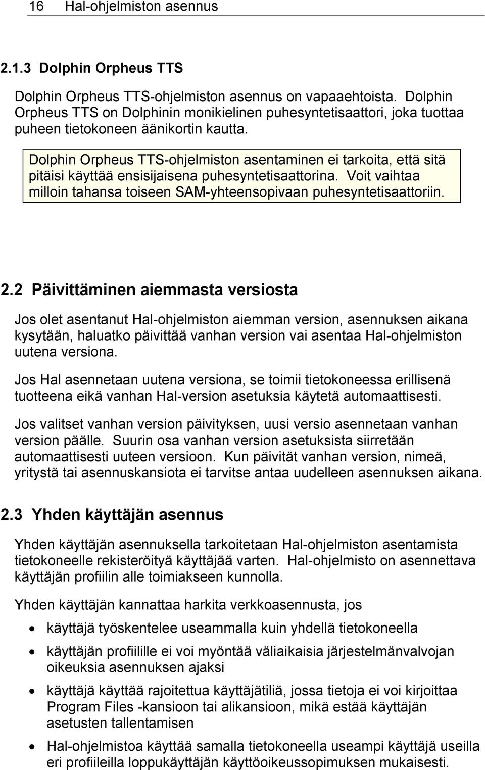 Dolphin Orpheus TTS-ohjelmiston asentaminen ei tarkoita, että sitä pitäisi käyttää ensisijaisena puhesyntetisaattorina. Voit vaihtaa milloin tahansa toiseen SAM-yhteensopivaan puhesyntetisaattoriin.