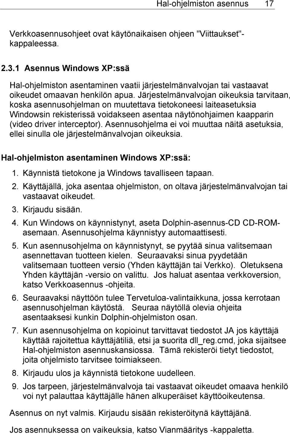 Järjestelmänvalvojan oikeuksia tarvitaan, koska asennusohjelman on muutettava tietokoneesi laiteasetuksia Windowsin rekisterissä voidakseen asentaa näytönohjaimen kaapparin (video driver interceptor).