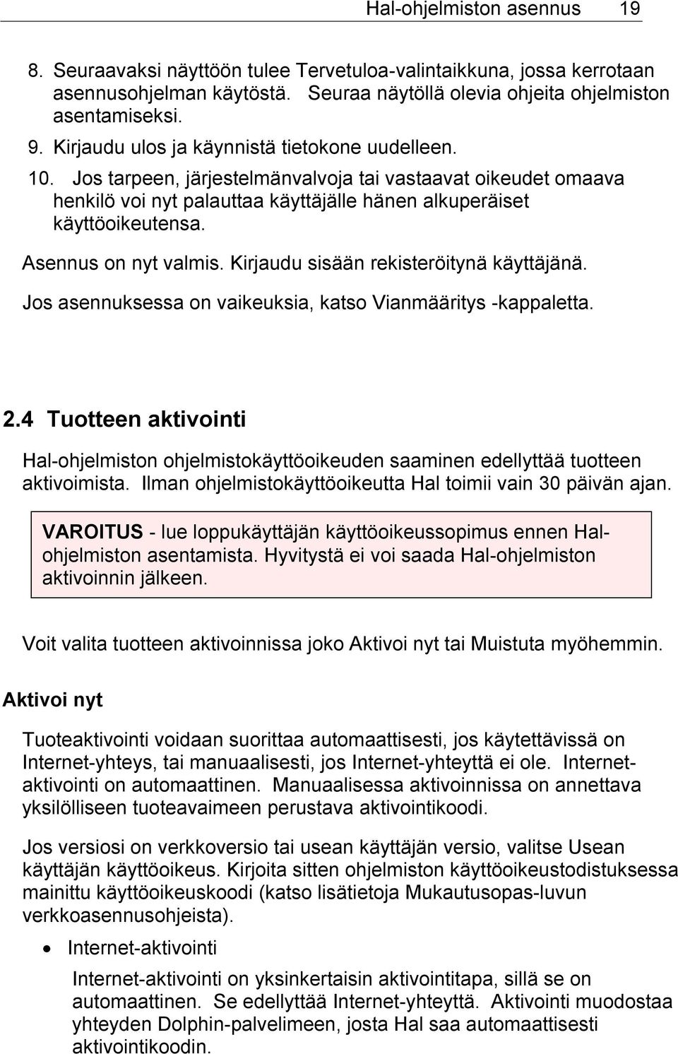 Asennus on nyt valmis. Kirjaudu sisään rekisteröitynä käyttäjänä. Jos asennuksessa on vaikeuksia, katso Vianmääritys -kappaletta. 2.