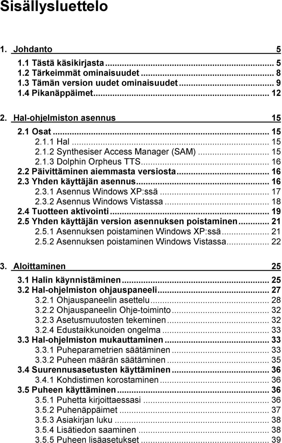 ..18 2.4 Tuotteen aktivointi...19 2.5 Yhden käyttäjän version asennuksen poistaminen...21 2.5.1 Asennuksen poistaminen Windows XP:ssä...21 2.5.2 Asennuksen poistaminen Windows Vistassa...22 3.