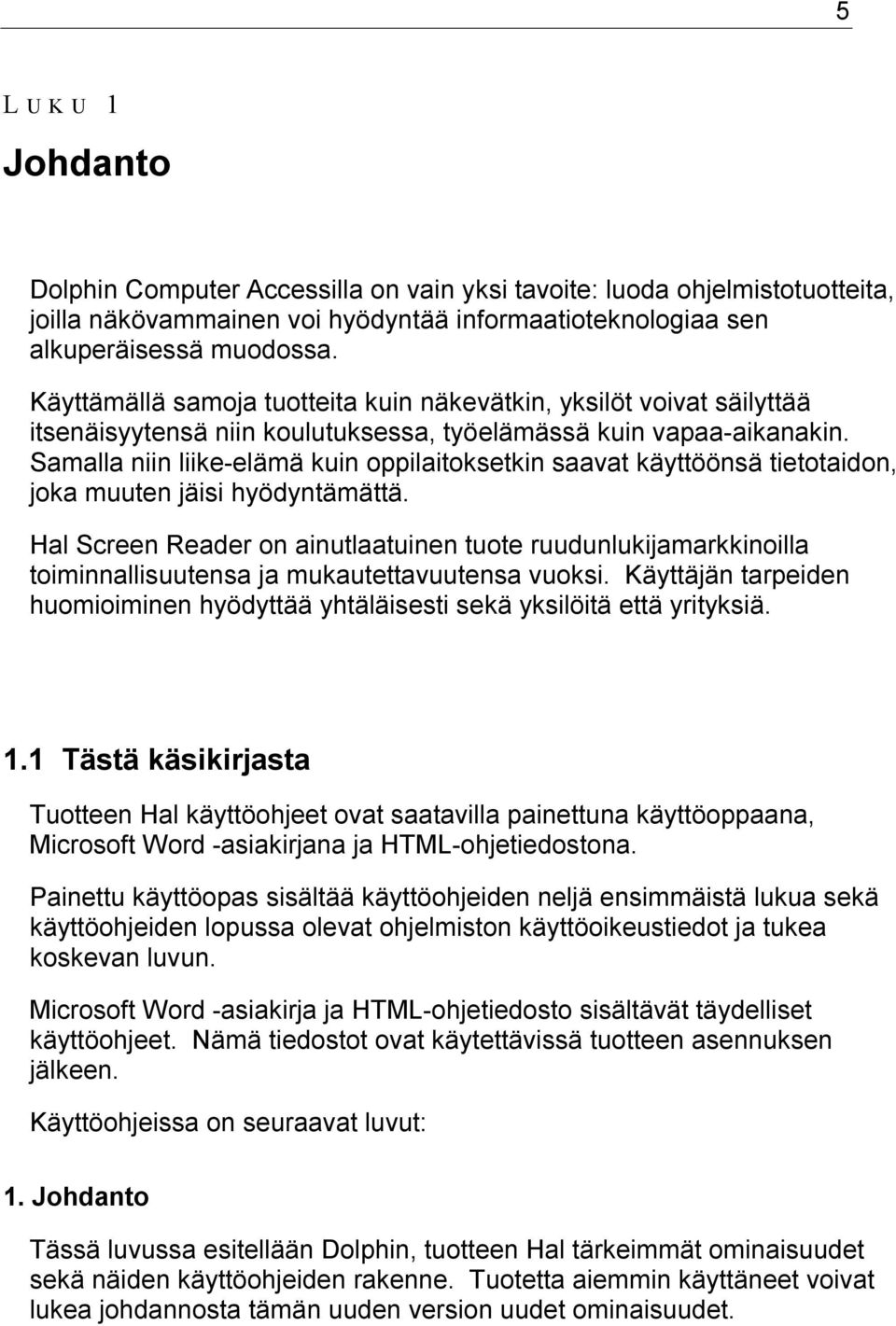 Samalla niin liike-elämä kuin oppilaitoksetkin saavat käyttöönsä tietotaidon, joka muuten jäisi hyödyntämättä.