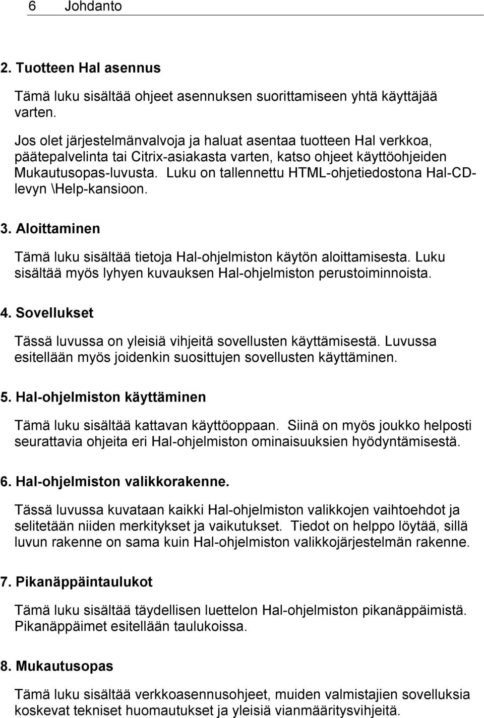 Luku on tallennettu HTML-ohjetiedostona Hal-CDlevyn \Help-kansioon. 3. Aloittaminen Tämä luku sisältää tietoja Hal-ohjelmiston käytön aloittamisesta.