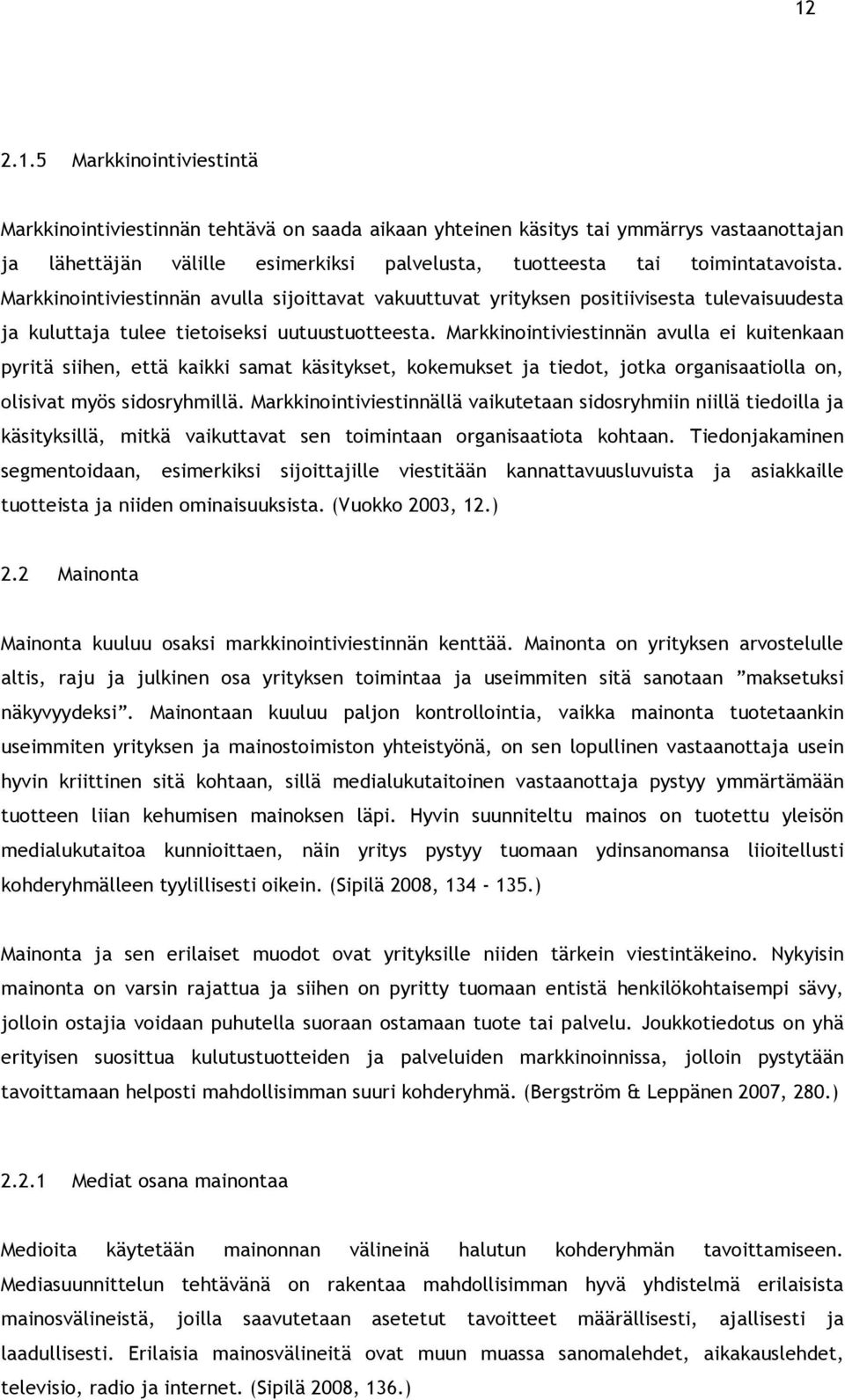 Markkinointiviestinnän avulla ei kuitenkaan pyritä siihen, että kaikki samat käsitykset, kokemukset ja tiedot, jotka organisaatiolla on, olisivat myös sidosryhmillä.