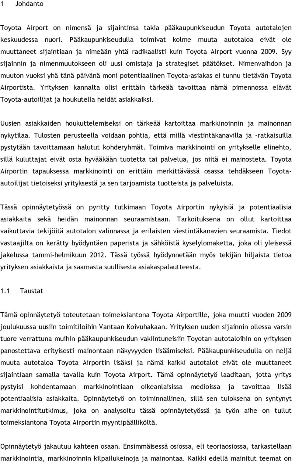 Syy sijainnin ja nimenmuutokseen oli uusi omistaja ja strategiset päätökset. Nimenvaihdon ja muuton vuoksi yhä tänä päivänä moni potentiaalinen Toyota-asiakas ei tunnu tietävän Toyota Airportista.