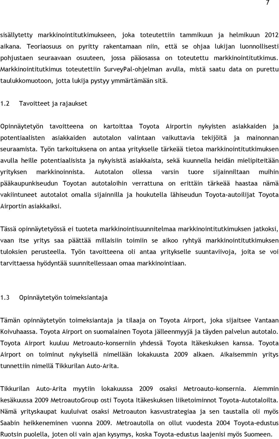 Markkinointitutkimus toteutettiin SurveyPal-ohjelman avulla, mistä saatu data on purettu taulukkomuotoon, jotta lukija pystyy ymmärtämään sitä. 1.