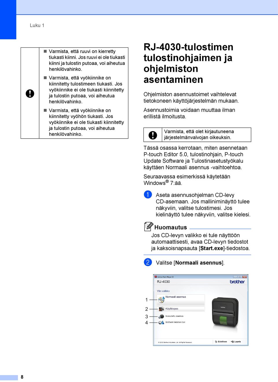 Varmista, että vyökiinnike on kiinnitetty vyöhön tiukasti. Jos vyökiinnike ei ole tiukasti kiinnitetty ja tulostin putoaa, voi aiheutua henkilövahinko.