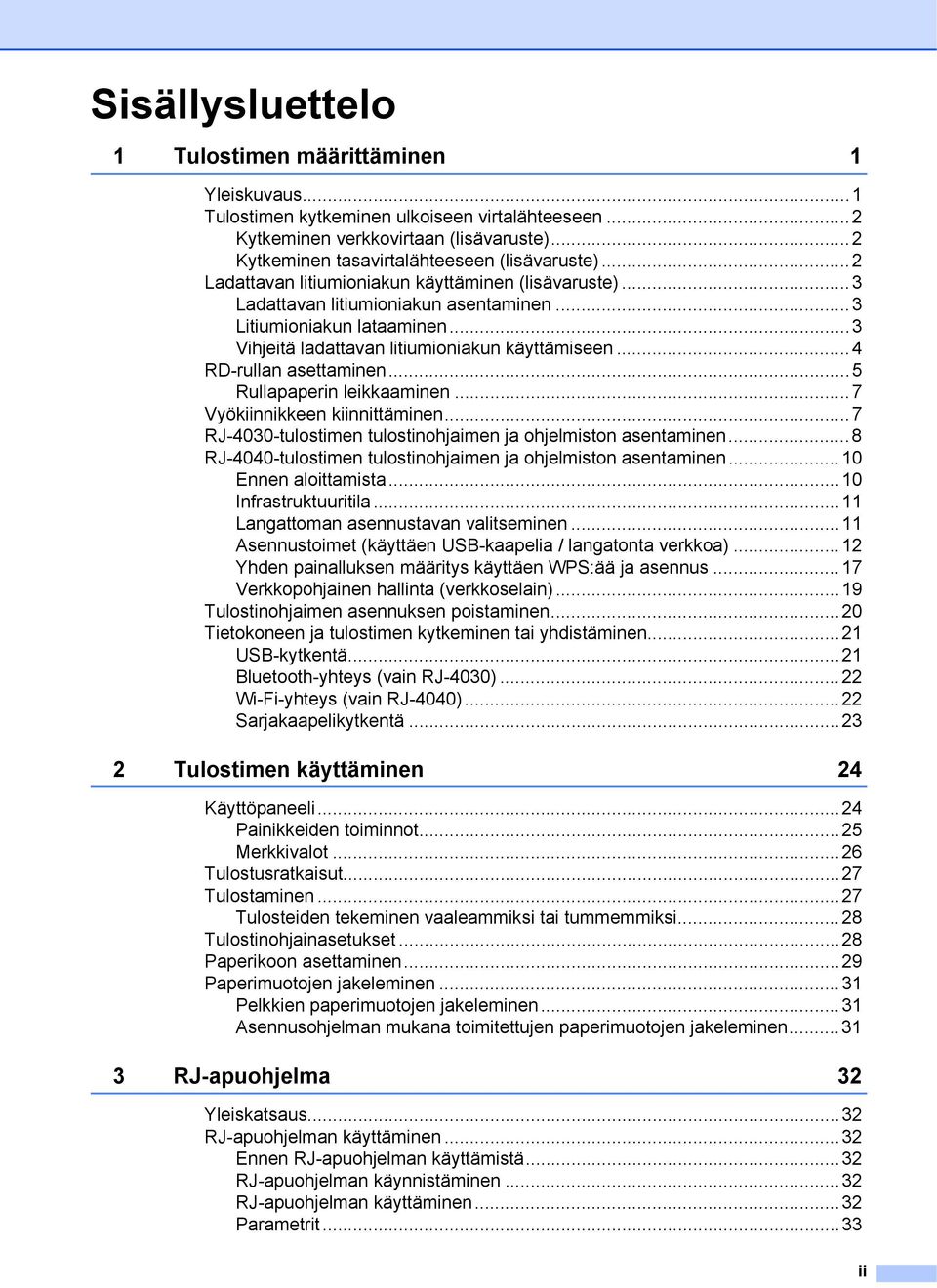 ..4 RD-rullan asettaminen...5 Rullapaperin leikkaaminen...7 Vyökiinnikkeen kiinnittäminen...7 RJ-4030-tulostimen tulostinohjaimen ja ohjelmiston asentaminen.