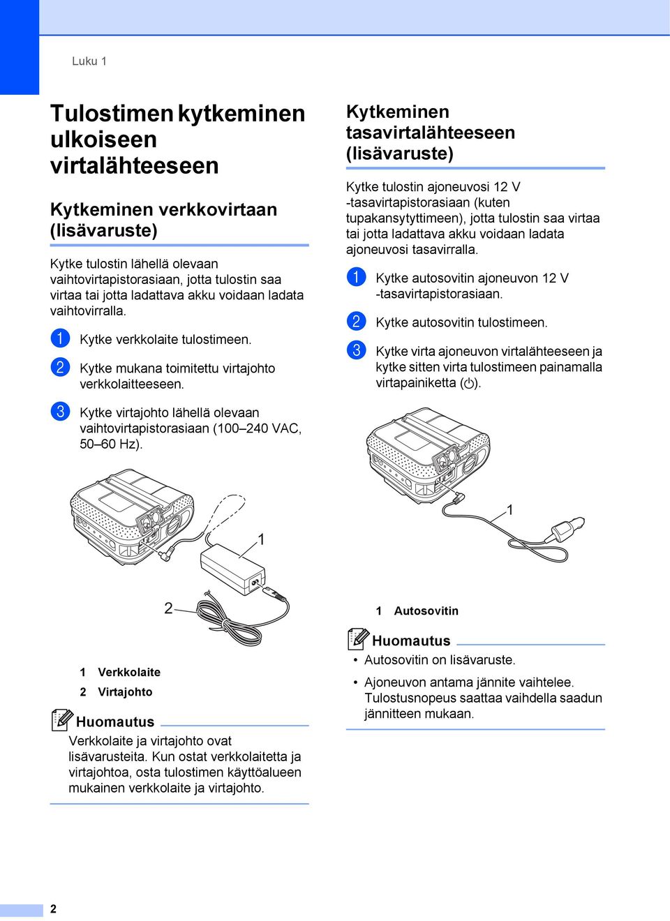 Kytkeminen tasavirtalähteeseen (lisävaruste) Kytke tulostin ajoneuvosi 2 V -tasavirtapistorasiaan (kuten tupakansytyttimeen), jotta tulostin saa virtaa tai jotta ladattava akku voidaan ladata