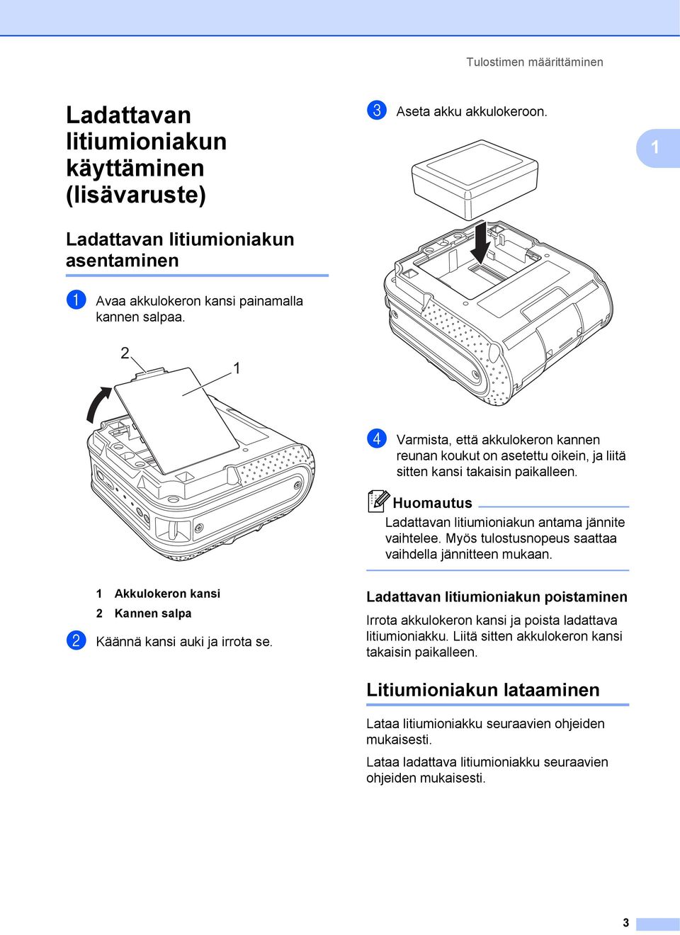 Myös tulostusnopeus saattaa vaihdella jännitteen mukaan. Akkulokeron kansi 2 Kannen salpa b Käännä kansi auki ja irrota se.