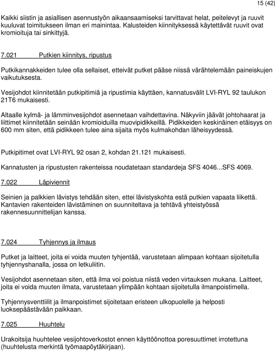 021 Putkien kiinnitys, ripustus Putkikannakkeiden tulee olla sellaiset, etteivät putket pääse niissä värähtelemään paineiskujen vaikutuksesta.