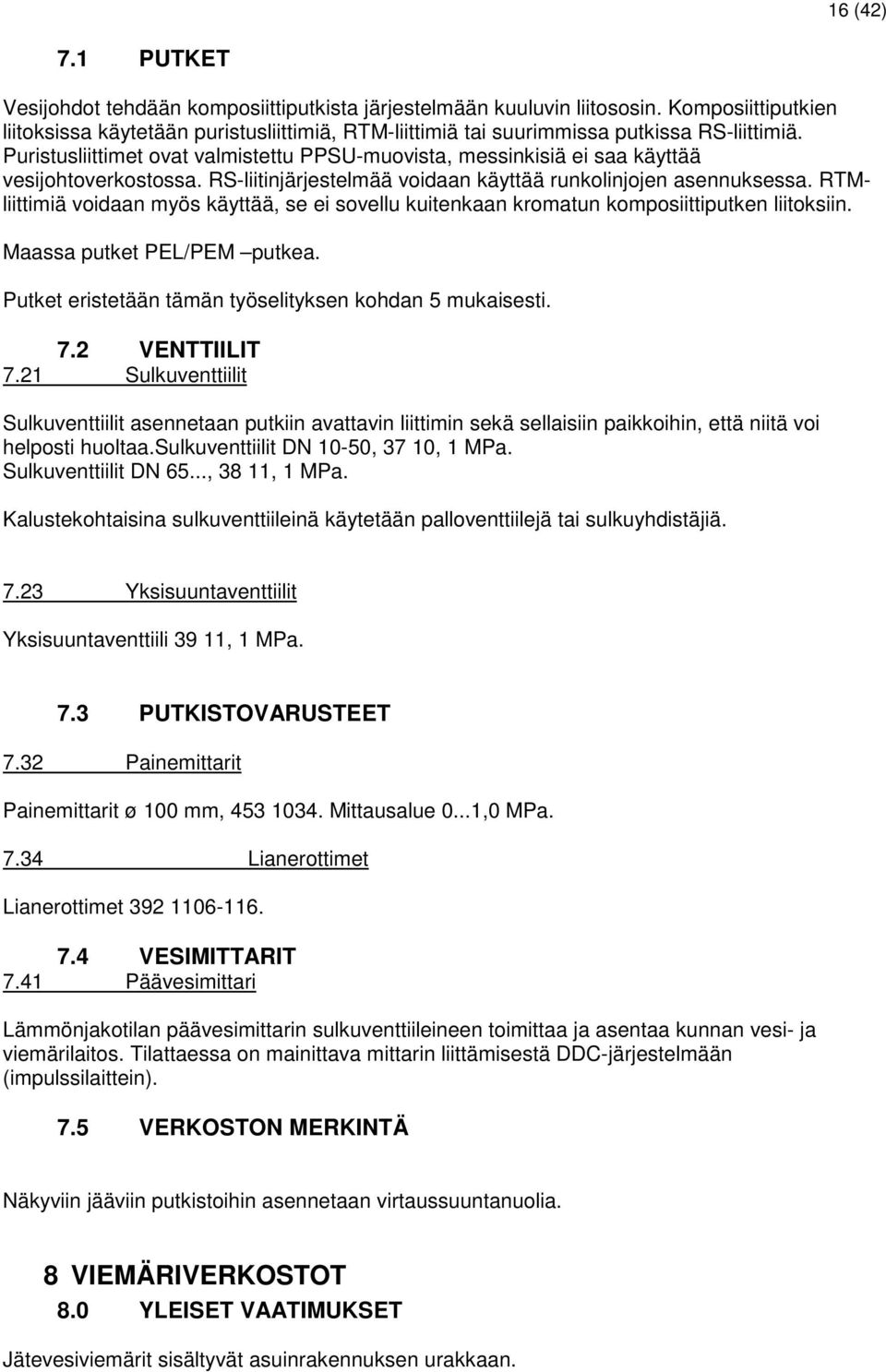 Puristusliittimet ovat valmistettu PPSU-muovista, messinkisiä ei saa käyttää vesijohtoverkostossa. RS-liitinjärjestelmää voidaan käyttää runkolinjojen asennuksessa.