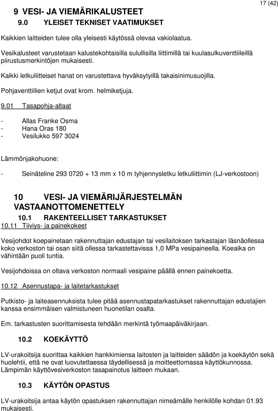 Kaikki letkuliitteiset hanat on varustettava hyväksytyillä takaisinimusuojilla. Pohjaventtiilien ketjut ovat krom. helmiketjuja. 9.