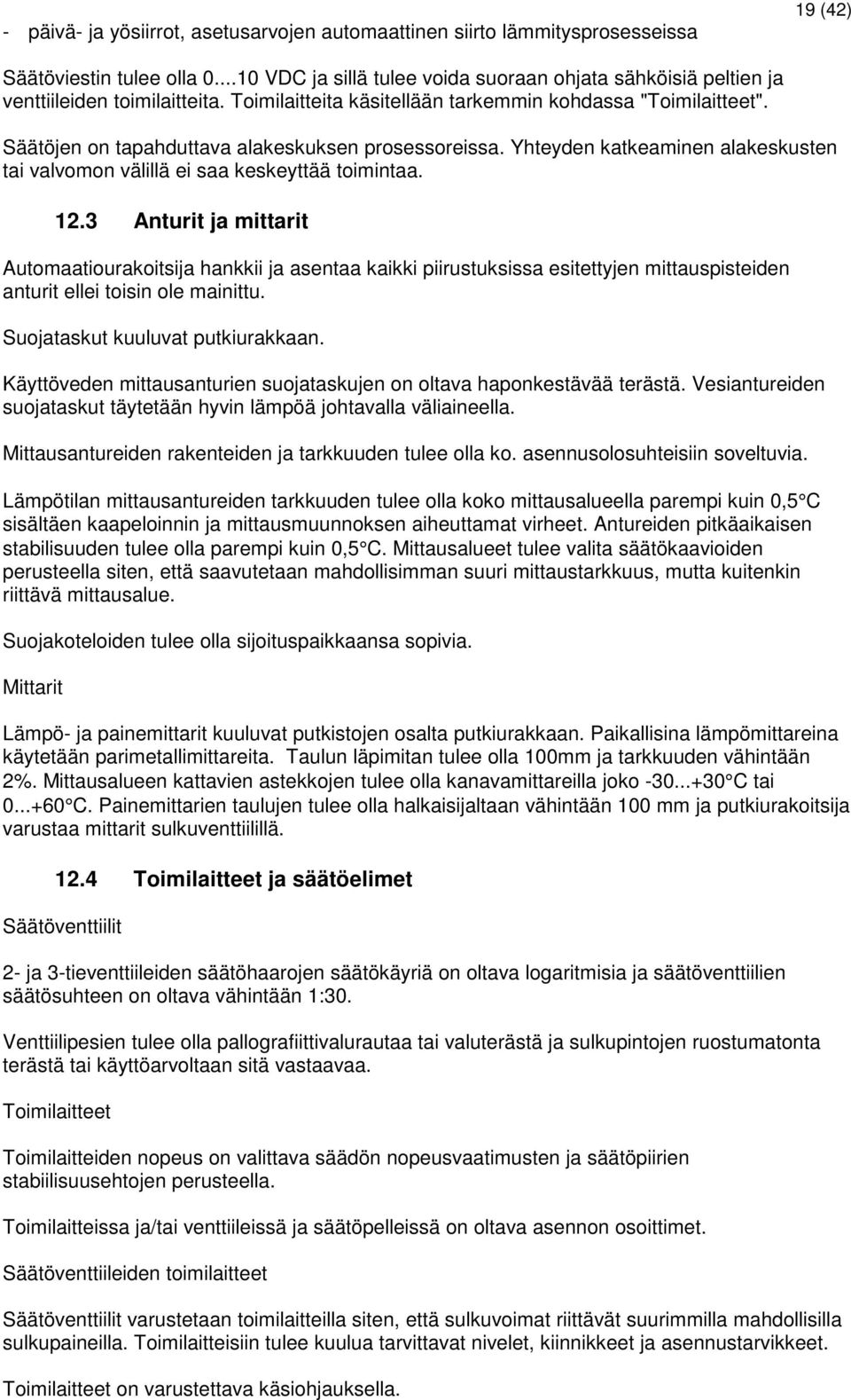 Säätöjen on tapahduttava alakeskuksen prosessoreissa. Yhteyden katkeaminen alakeskusten tai valvomon välillä ei saa keskeyttää toimintaa. 12.