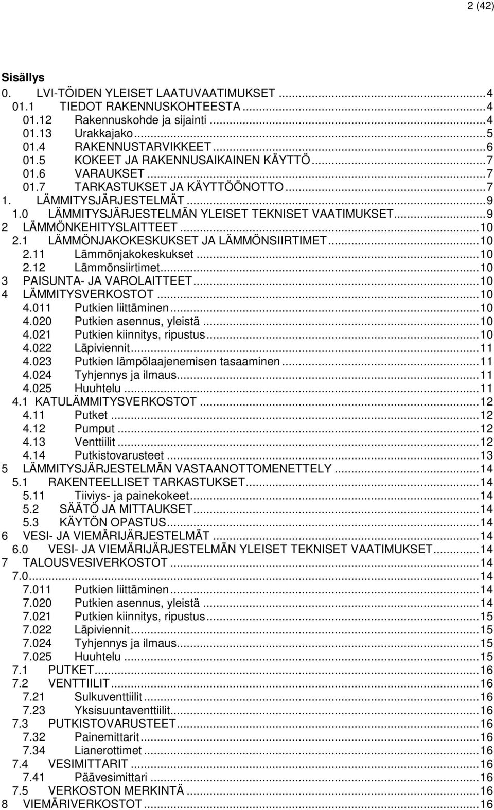 .. 9 2 LÄMMÖNKEHITYSLAITTEET... 10 2.1 LÄMMÖNJAKOKESKUKSET JA LÄMMÖNSIIRTIMET... 10 2.11 Lämmönjakokeskukset... 10 2.12 Lämmönsiirtimet... 10 3 PAISUNTA- JA VAROLAITTEET... 10 4 LÄMMITYSVERKOSTOT.