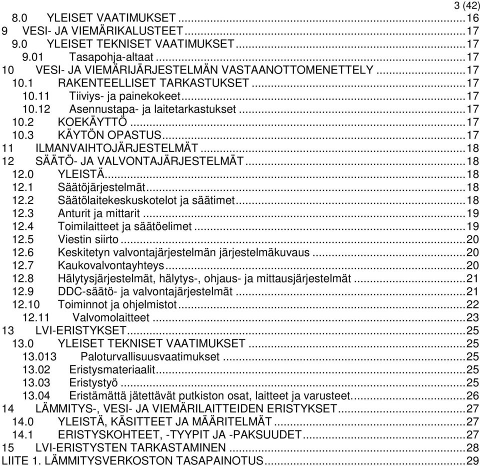 .. 18 12.0 YLEISTÄ... 18 12.1 Säätöjärjestelmät... 18 12.2 Säätölaitekeskuskotelot ja säätimet... 18 12.3 Anturit ja mittarit... 19 12.4 Toimilaitteet ja säätöelimet... 19 12.5 Viestin siirto... 20 12.