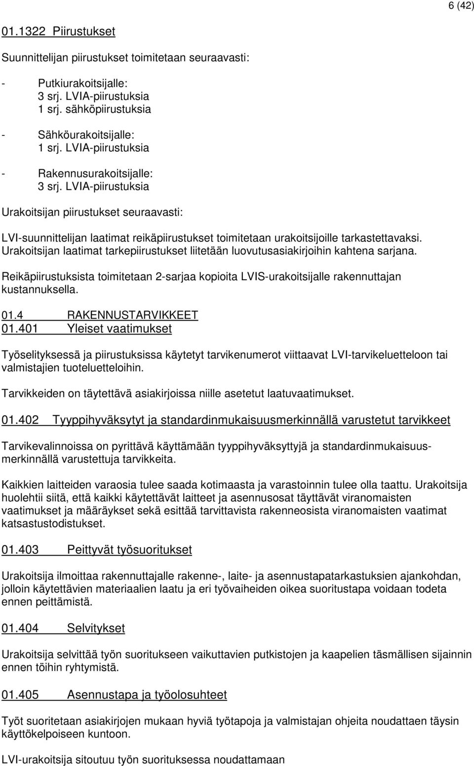 Urakoitsijan laatimat tarkepiirustukset liitetään luovutusasiakirjoihin kahtena sarjana. Reikäpiirustuksista toimitetaan 2-sarjaa kopioita LVIS-urakoitsijalle rakennuttajan kustannuksella. 01.