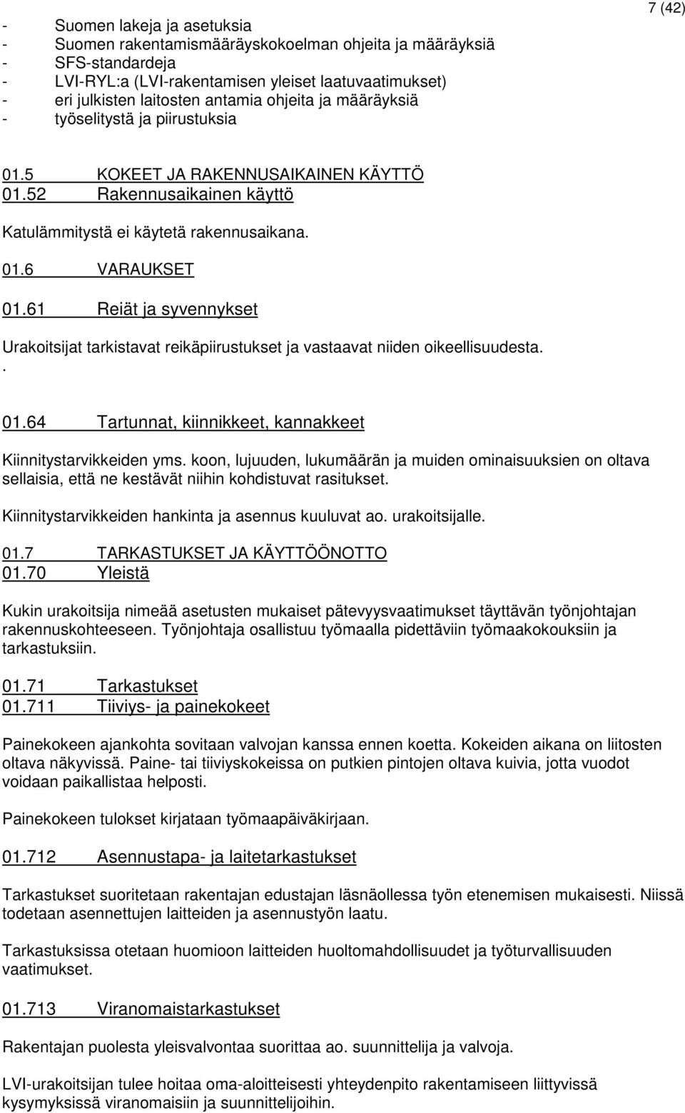 61 Reiät ja syvennykset Urakoitsijat tarkistavat reikäpiirustukset ja vastaavat niiden oikeellisuudesta.. 01.64 Tartunnat, kiinnikkeet, kannakkeet Kiinnitystarvikkeiden yms.