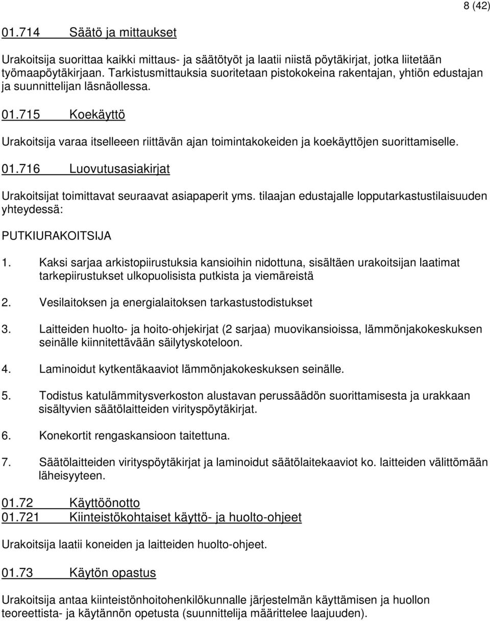 715 Koekäyttö Urakoitsija varaa itselleeen riittävän ajan toimintakokeiden ja koekäyttöjen suorittamiselle. 01.716 Luovutusasiakirjat Urakoitsijat toimittavat seuraavat asiapaperit yms.