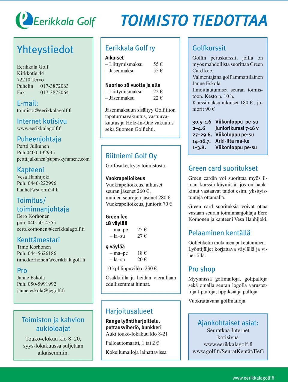 050-5991992 janne.eskola@jegolf.fi Touko-elokuu klo 8 20, syys-lokakuussa suljetaan aikaisemmin.