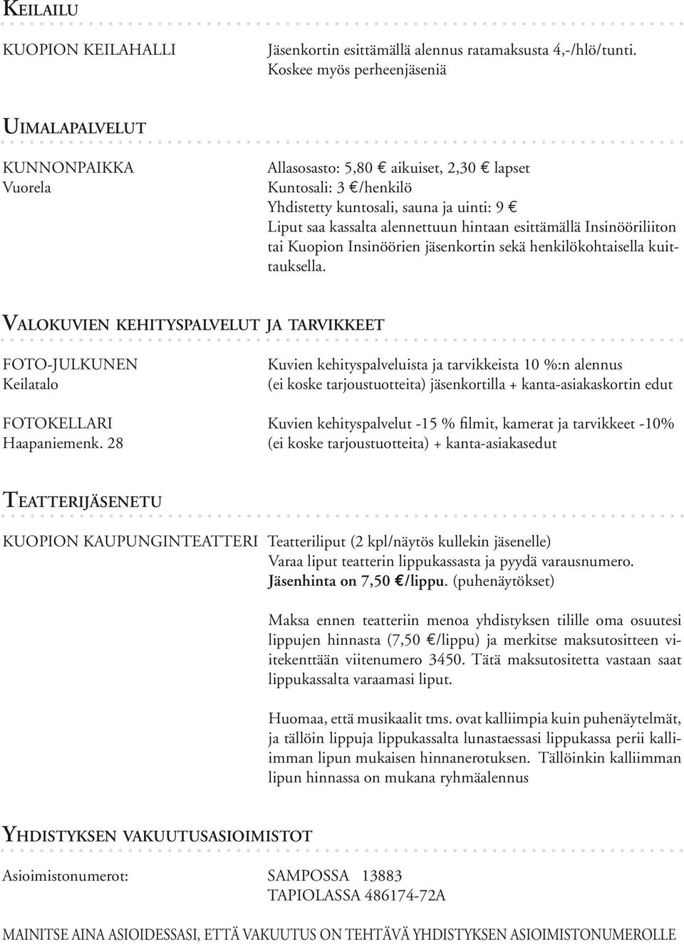 hintaan esittämällä Insinööriliiton tai Kuopion Insinöörien jäsenkortin sekä henkilökohtaisella kuittauksella.